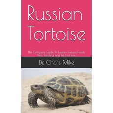 Russian Tortoise: The Complete Guide To Russian Tortoise Foods Diets Feeding And Pet Nutrition Paperback, Independently Published