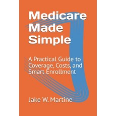 (영문도서) Medicare Made Simple: A Practical Guide to Coverage Costs and Smart Enrollment Paperback, Independently Published, English, 9798313141251
