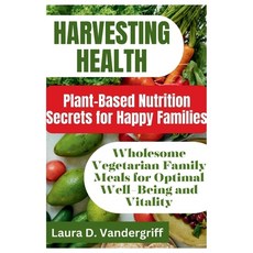 (영문도서) Harvesting Health: Plant-Based Nutrition Secrets for Happy Families: Wholesome Vegetarian Fam... Paperback, Independently Published, English, 9798882791963