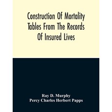 Construction Of Mortality Tables From The Records Of Insured Lives Paperback, Alpha Edition, English, 9789354215186