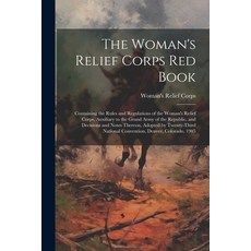 (영문도서) The Woman's Relief Corps Red Book: Containing the Rules and Regulations of the Woman's Relief... Paperback, Legare Street Press, English, 9781022769762