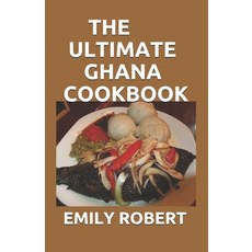 The Ultimate Ghana Cookbook: All You Need To Know About Ghana Including Fresh And Healthy Recipes Paperback, Independently Published
