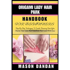 (英文圖書)Origami Lady Hair Park Handbook for Beginner: Step-By-Step Techniques To Create... 平裝版, Independently Published, 英文