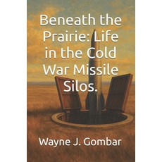 (영문도서)Beneath the Prairie: Life in the Cold War Missile Silos. Paperback, Independently Published, English, 9798291991817