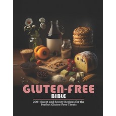 (영문도서) Gluten-Free Bible: 200+ Sweet and Savory Recipes for the Perfect Gluten-Free Treats Paperback, Independently Published, English, 9798389915299