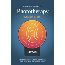 (영문도서) Ultimate Guide To Phototherapy: A Deep Dive into LifeWave Patches Wellness an... Paperback, Independently Published, English, 9798310887350