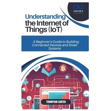 (영문도서) Understanding the Internet of Things (Iot): A Beginner's Guide to Building Conn... Paperback, Independently Published, English, 9798306814841