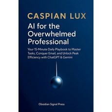 (영문도서)AI for the Overwhelmed Professional: Your 15-Minute Daily Playbook to Master Tas... Paperback, Obsidian Signal Press, English, 9798232429461