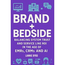(英文圖書)Brand + Bedside: Balancing Trust and Service Line ROI in the Age of EMRs CRMs a... 平裝版, Independently Published, 英文