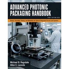 (영문도서)Advanced Photonic Packaging Handbook: Design Assembly Testing and Reliability... Paperback, Independently Published, English, 9798188956608
