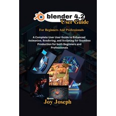 (영문도서) Blender 4.2 User Guide: A Complete User Guide to Enhanced Animation Rendering... Paperback, Independently Published, English, 9798340069504