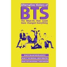 (영문도서) Alternative History of BTS: The What-Ifs That Could Have Changed Everything Paperback, Independently Published, English, 9798312392166