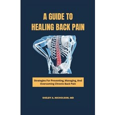 (영문도서) A Guide to Healing Back Pain: Strategies for Preventing Managing and Overcoming Chronic Bac... Paperback, Independently Published, English, 9798398295597