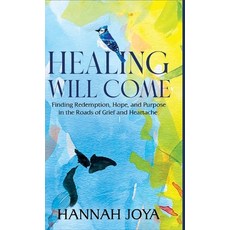 (영문도서) Healing Will Come: Finding Redemption Hope and Purpose in the Roads of Grief and Heartache Hardcover, Hannah Joya, English, 9798988732518