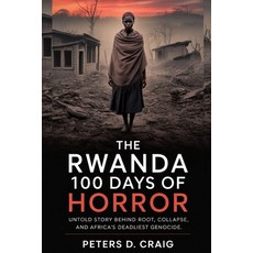 (영문도서)The Rwanda 100 Days of Horror: Untold Story Behind Root Collapse and Africa's... Paperback, Independently Published, English, 9798264014673