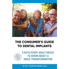 The Consumer's Guide to Dental Implants: 3 Keys Every Adult Needs to Know About A Smile Transformation Paperback, Outskirts Press