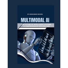 (영문도서)Multimodal AI: The Future of Intelligent Systems - A Comprehensive Exploration Paperback, Independently Published, English, 9798283099309