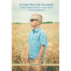 (영문도서) A Child Who Felt Too Much: And Other Therapeutic Tales of Love and Healing For The New Millen... Paperback, Dahlitz Media, English, 9780994408044
