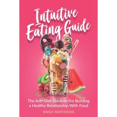 Intuitive Eating Guide: The Anti-Diet Solution For Building a Healthy Relationship With Food Paperback, Independently Published