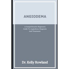 (영문도서) Angioedema: A Comprehensive Beginners Guide To Angioedema Diagnosis And Treatment Paperback, Independently Published, English, 9798838623409