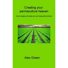 (영문도서) Creating your permaculture heaven: How to design and create your own backyard food forest Hardcover, Alex Green, English, 9781806315123