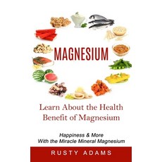 (영문도서) Magnesium: Learn About the Health Benefit of Magnesium (Happiness & More With the Miracle Min... Paperback, Phil Dawson, English, 9781774856932