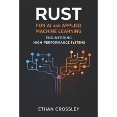 (영문도서)Rust for AI and Applied Machine Learning: Engineering High-Performance Systems Paperback, Independently Published, English, 9798247809760