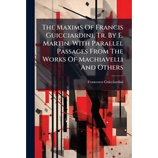 (영문도서)The Maxims Of Francis Guicciardini Tr. By E. Martin. With Parallel Passages Fro... Paperback, Hutson Street Press, English, 9781024794847
