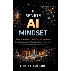 (영문도서)The Senior AI Mindset: Mental Models Tradeoffs and Judgment for Experienced Ar... Hardcover, Tredition Gmbh, English, 9783384802705