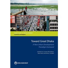 (영문도서) Toward Great Dhaka: A New Urban Development Paradigm Eastward Paperback, World Bank Publications, English, 9781464812385