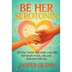 (영문도서)Be Her Serotonin: 101 Tiny Habits That Make Your Wife Feel Deeply Loved Safe a... Paperback, Independently Published, English, 9798276840406