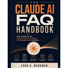 (영문도서)The Claude AI FAQ Handbook: Clear Answers to Your Prompts Projects Artifacts ... Paperback, Independently Published, English, 9798189080166