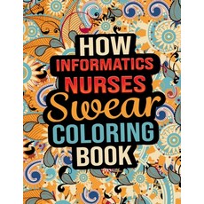 How Informatics Nurses Swear Coloring Book: Adorable Design Registered Nurse Graduation Coloring Boo... Paperback, Independently Published, English, 9798576860692