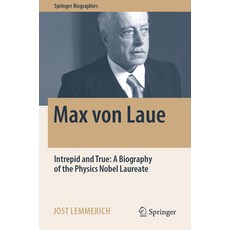(영문도서) Max Von Laue: Intrepid and True: A Biography of the Physics Nobel Laureate Paperback, Springer, English, 9783030947019