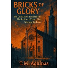 (영문도서)Bricks of Glory: The Unshakable Foundation of The Basilica of Santa Maria Glorio... Paperback, T.M. Aquinas Publishing, English, 9798295501500