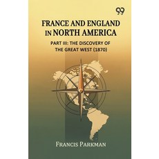 (영문도서)France And England In North America Part III: The Discovery Of The Great West (... Paperback, Double 9 Books, English, 9789377507770 Double 9 Books, English, 9789377507770