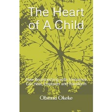 (영문도서)The Heart of A Child: How Reconnecting with Innocence Can Heal Empower and Tran... Paperback, Independently Published, English, 9798267736145