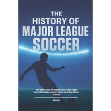 (영문도서)The History of Major League Soccer: From Kickoff to Glory: The Complete History... Paperback, Independently Published, English, 9798268528954