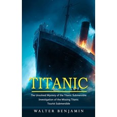 (영문도서) Titanic: The Unsolved Mystery of the Titanic Submersible (Investigation of the Missing Titani... Paperback, Walter Benjamin, English, 9781738753369