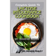 Complete Guide To Lactose Intolerance Cookbook: 50+ Homemade Assorted and Easy to prepare recipes f... Paperback, Independently Published