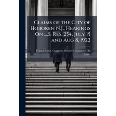 (영문도서)Claims of the City of Hoboken N.J. Hearings On ... S. Res. 254 July 15 and Au... Paperback, Nabu Press, English, 9781141714698