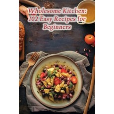 (영문도서) Wholesome Kitchen: 102 Easy Recipes for Beginners Paperback, Independently Published, English, 9798859002276