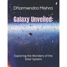 (영문도서) Galaxy Unveiled: Exploring the wonder of the solar system Paperback, DM Publication, English, 9789334194005
