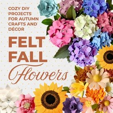 (영문도서)Felt Fall Flowers: Cozy DIY Projects for Autumn Crafts and Décor Paperback, Independently Published, English, 9798268783445
