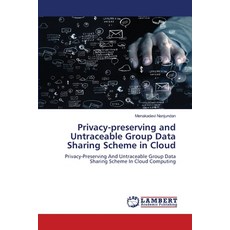 (영문도서) Privacy-preserving and Untraceable Group Data Sharing Scheme in Cloud Paperback, LAP Lambert Academic Publis..., English, 9786207998616