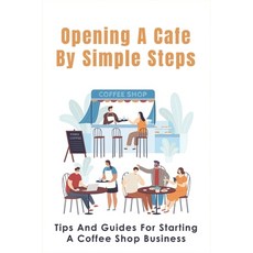 (영문도서) Opening A Cafe By Simple Steps: Tips And Guides For Starting A Coffee Shop Business: Opening ... Paperback, Independently Published, English, 9798516810565