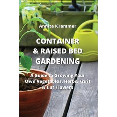 (영문도서) Container & Raised Bed Gardening: A Guide to Growing Your Own Vegetables Herbs Fruit & Cut ... Paperback, Annita Krammer, English, 9789994449514