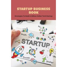 Startup Business Book: Strategies To Build A Billion-Dollar Tech Startup: Strategies To Build A Bill... Paperback, Independently Published, English, 9798732211801