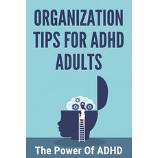 Organization Tips For Adhd Adults: The Power Of ADHD: How To Organize Your Life When You Have Adhd Paperback, Independently Published, English, 9798734463239