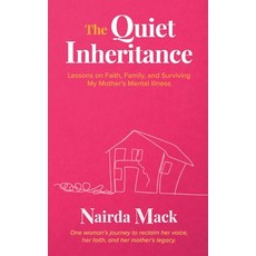(영문도서)The Quiet Inheritance: Lessons on Faith Family and Surviving My Mother's Menta... Paperback, Nairda Mack Publishing, English, 9798218894306